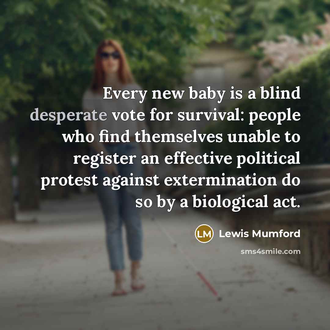 “Every new baby is a blind desperate vote for survival:…” quote by Lewis Mumford