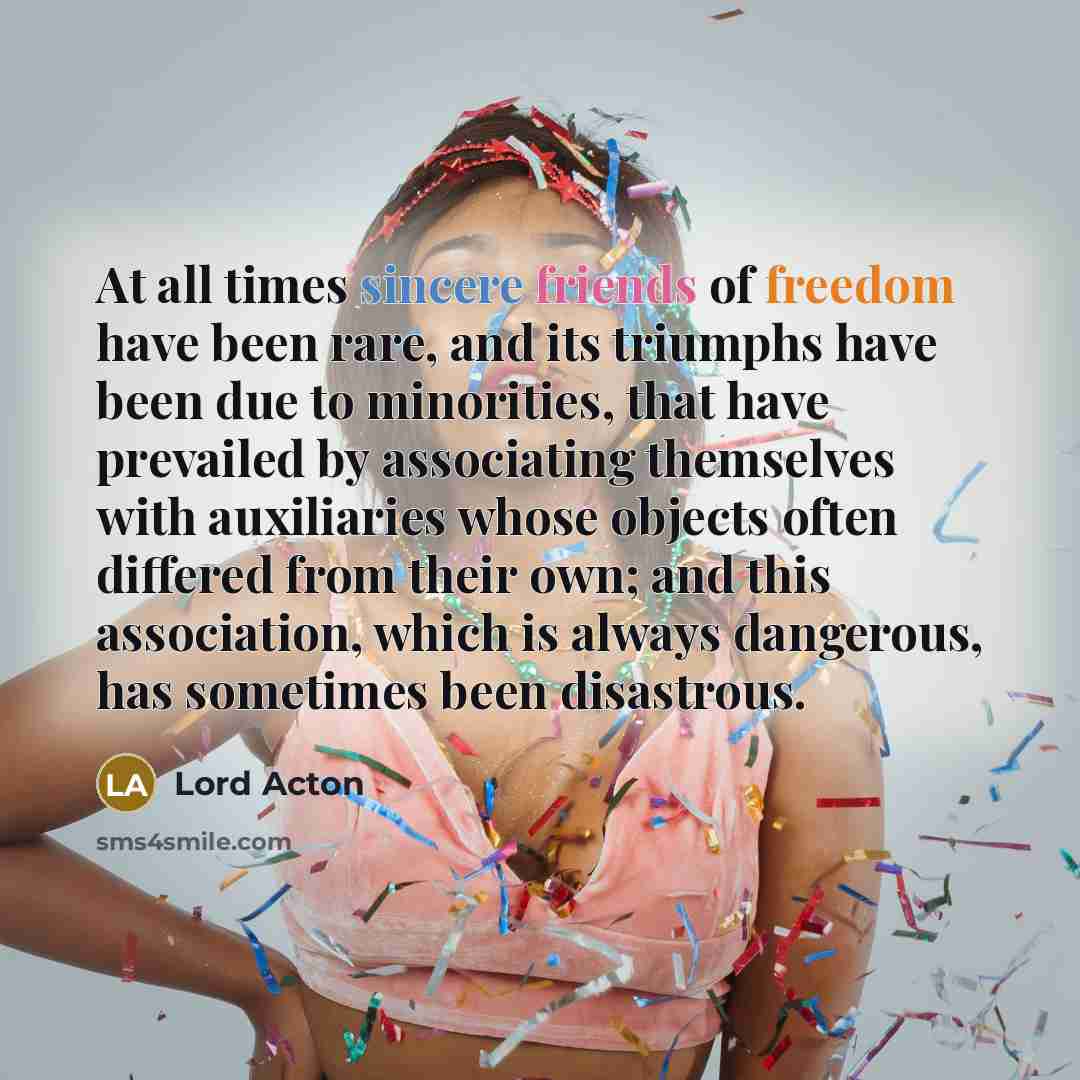 “At all times sincere friends of freedom have been rare,…” quote by Lord Acton