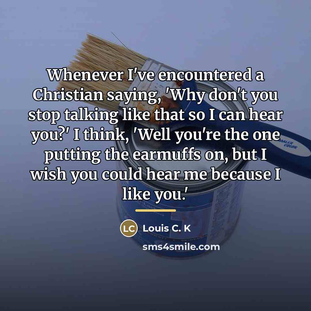 “Whenever I've encountered a Christian saying, 'Why don't you stop…” quote by Louis C. K