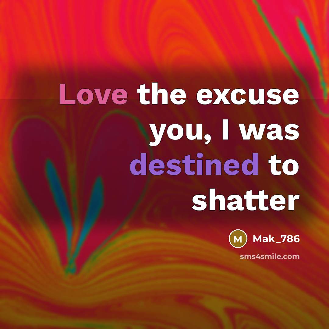 “Love the excuse you, I was destined to shatter…” quote by Mak_786