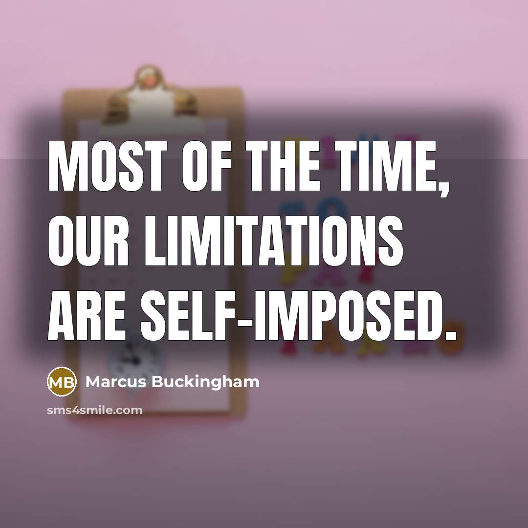 “Most of the time, our limitations are self-imposed.…” quote by Marcus Buckingham