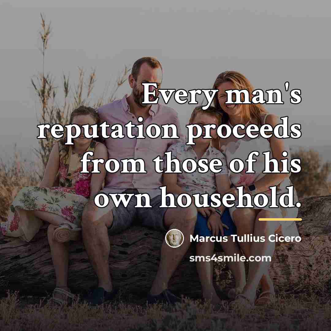 “Every man's reputation proceeds from those of his own household.…” quote by Marcus Tullius Cicero