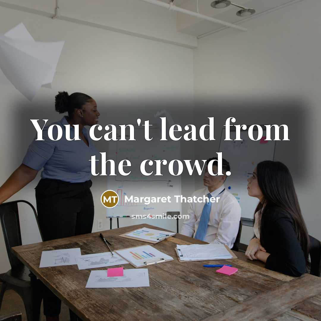 “You can't lead from the crowd.…” quote by Margaret Thatcher