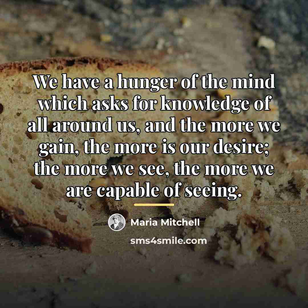“We have a hunger of the mind which asks for…” quote by Maria Mitchell
