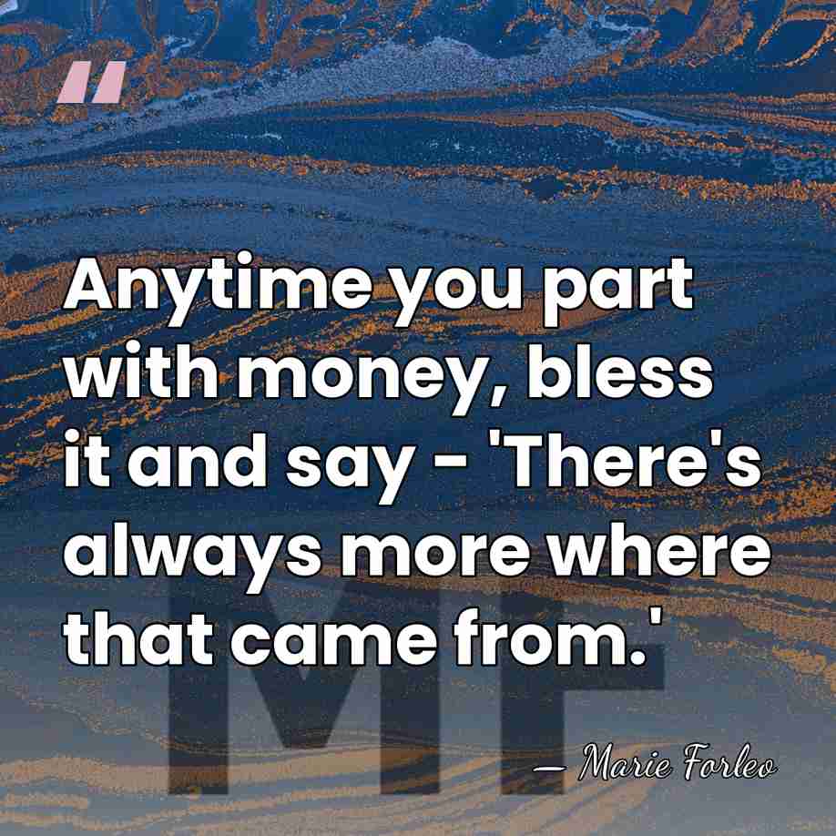 Anytime you part with money, bless it and say - 'There's always&hellip; - Marie Forleo