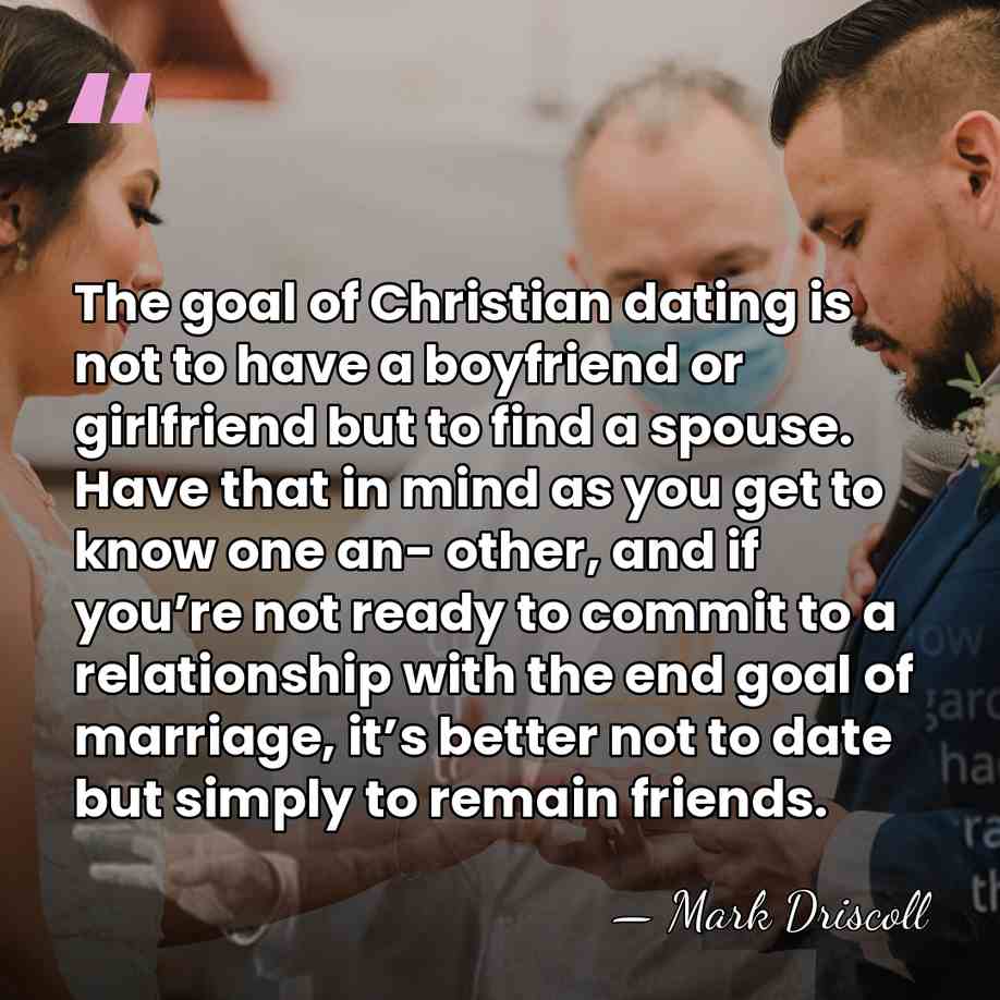 The goal of Christian dating is not to have a boyfriend or&hellip; - Mark Driscoll