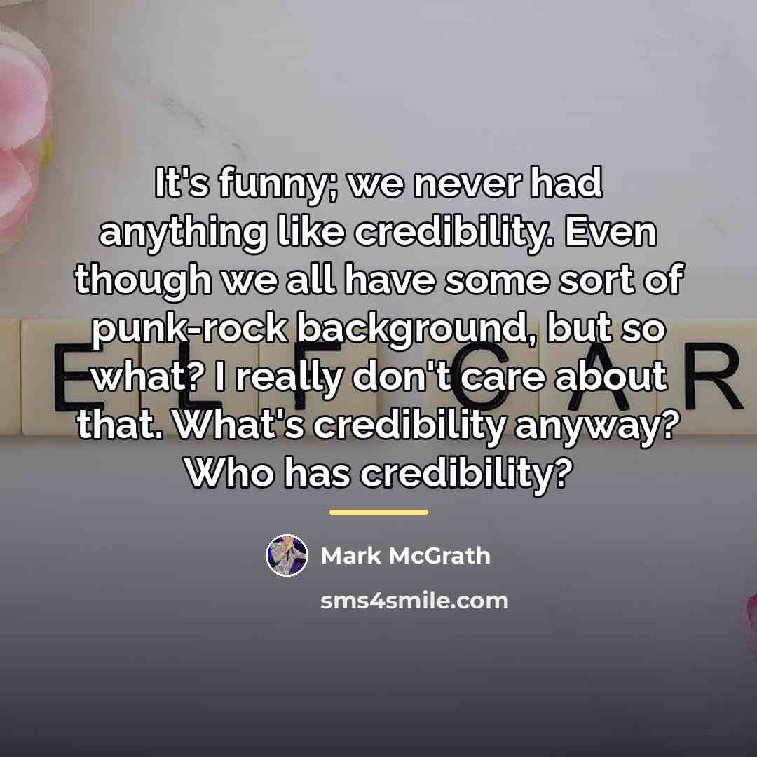 “It's funny; we never had anything like credibility. Even though…” quote by Mark McGrath