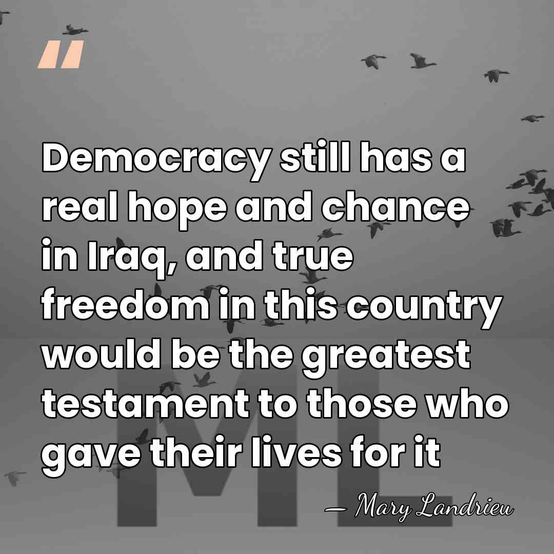 Democracy still has a real hope and chance in Iraq, and true&hellip; - Mary Landrieu