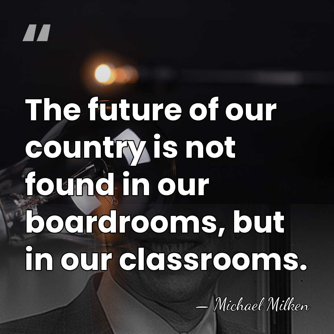 The future of our country is not found in our boardrooms, but&hellip; - Michael Milken