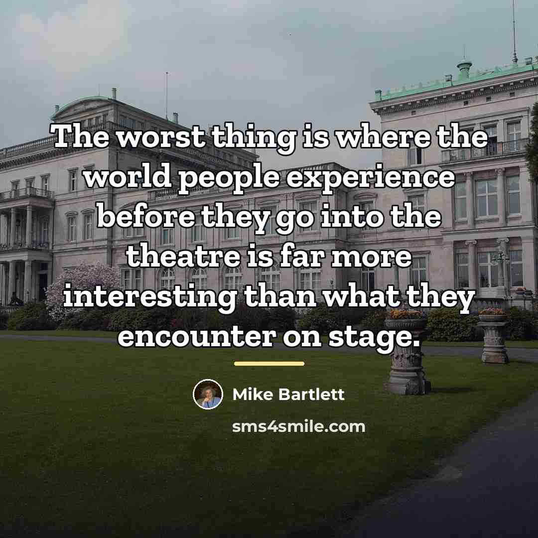 “The worst thing is where the world people experience before…” quote by Mike Bartlett