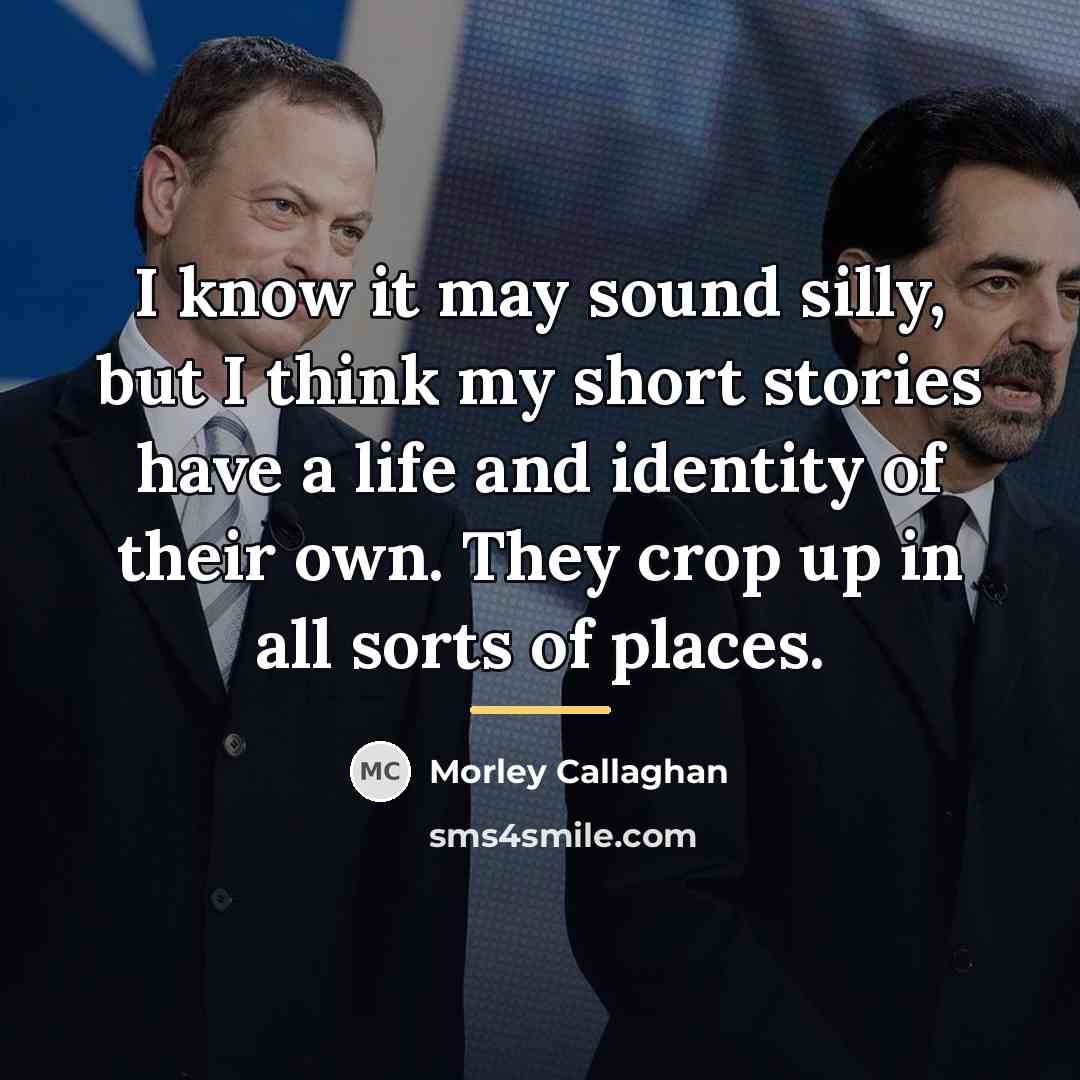 “I know it may sound silly, but I think my…” quote by Morley Callaghan