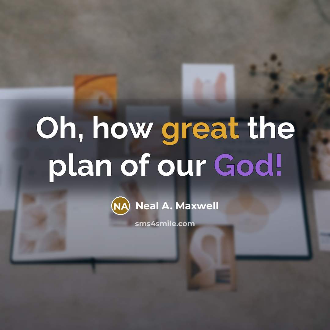 “Oh, how great the plan of our God!…” quote by Neal A. Maxwell