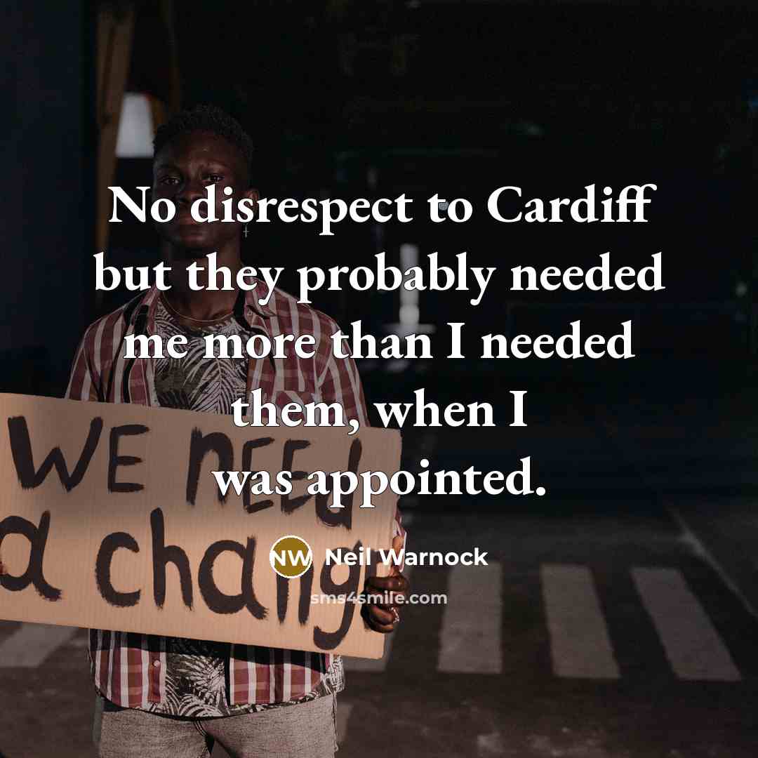 “No disrespect to Cardiff but they probably needed me more…” quote by Neil Warnock