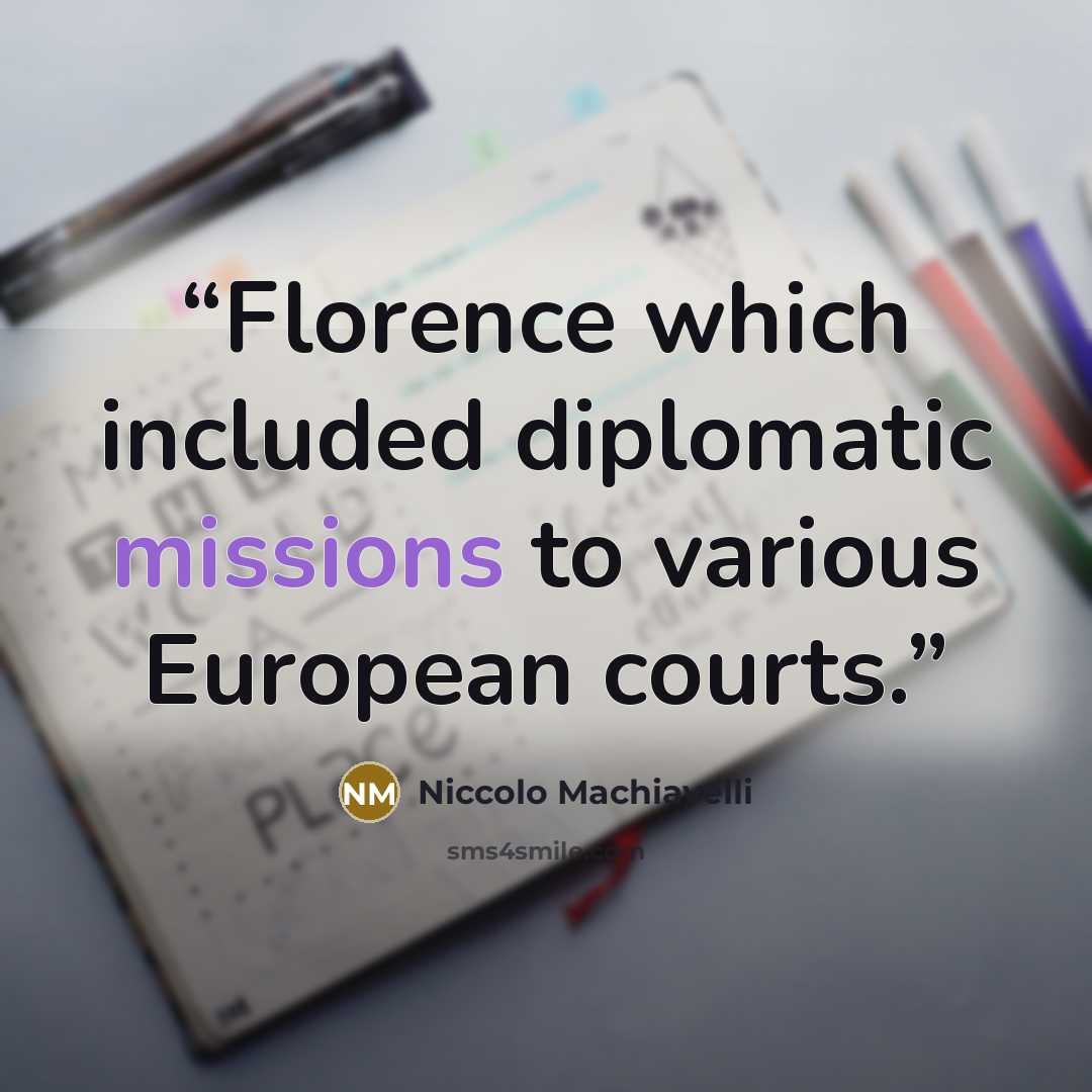 “Florence which included diplomatic missions to various European courts.” quote by Niccolo Machiavelli