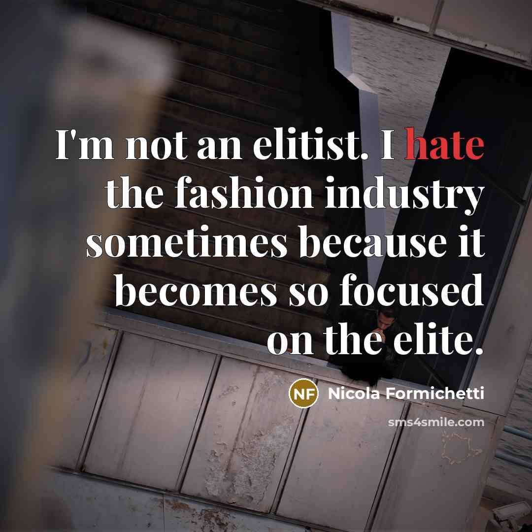“I'm not an elitist. I hate the fashion industry sometimes…” quote by Nicola Formichetti