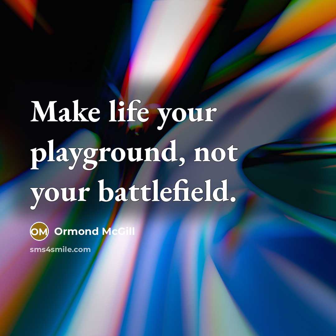 “Make life your playground, not your battlefield.…” quote by Ormond McGill