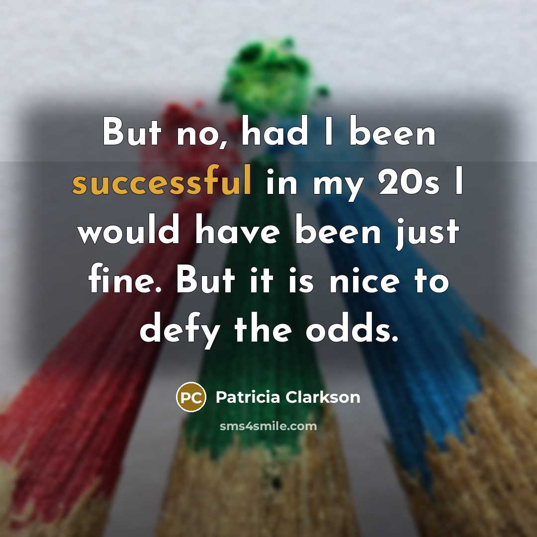 “But no, had I been successful in my 20s I…” quote by Patricia Clarkson