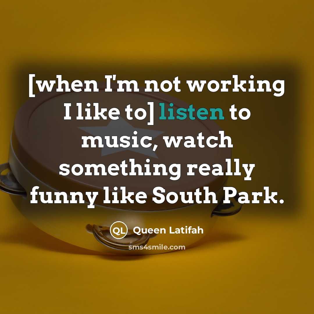 “[when I'm not working I like to] listen to music,…” quote by Queen Latifah