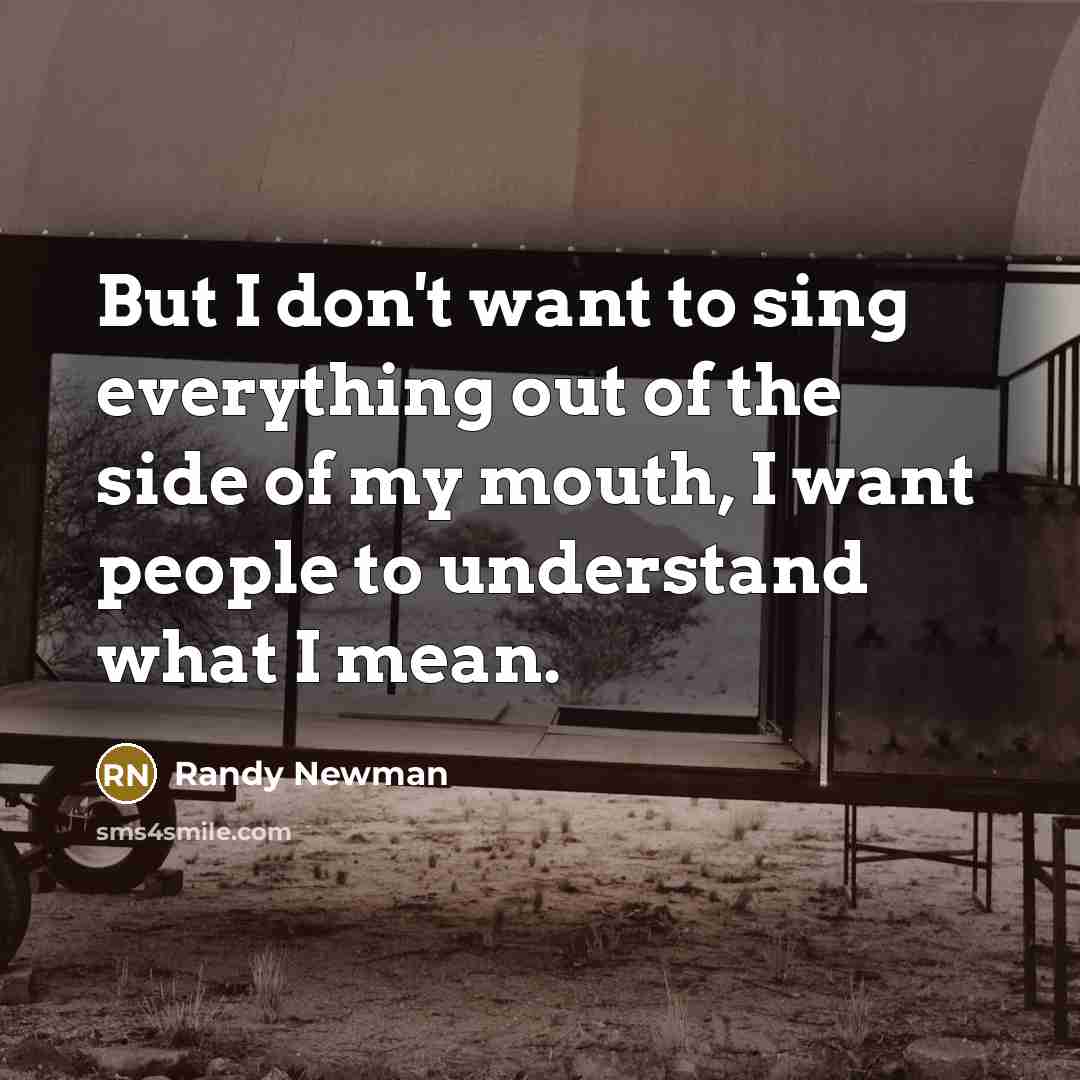 “But I don't want to sing everything out of the…” quote by Randy Newman