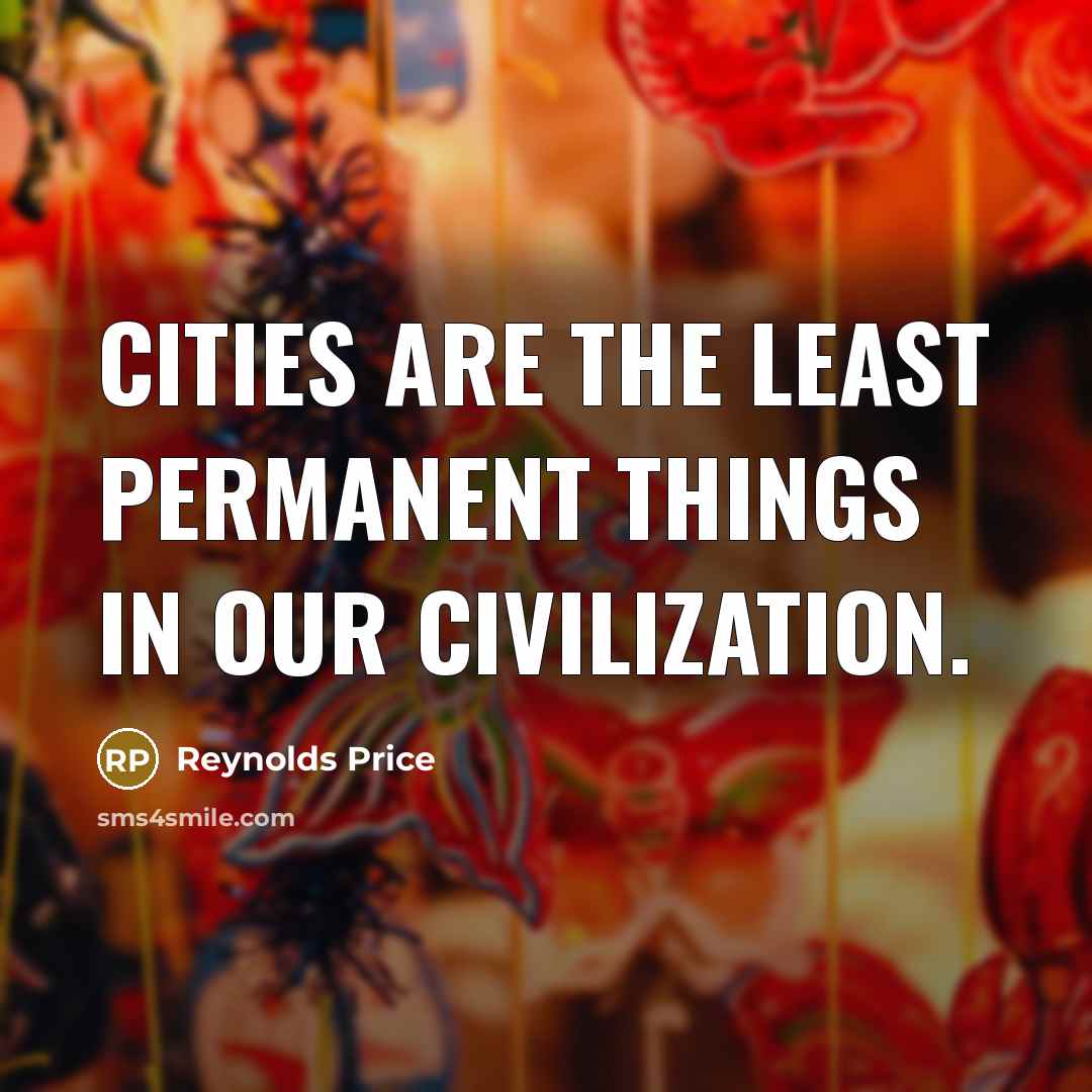 “Cities are the least permanent things in our civilization.…” quote by Reynolds Price