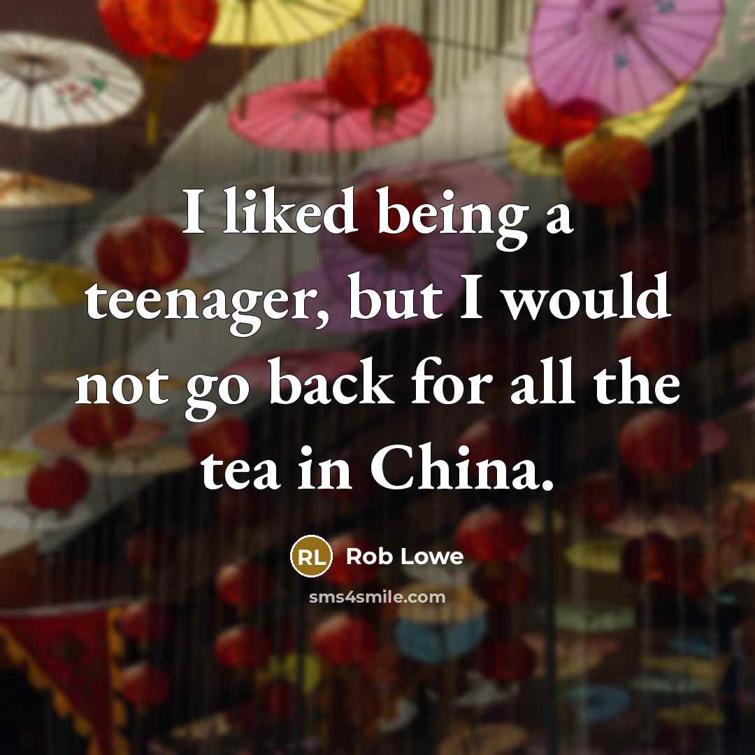 “I liked being a teenager, but I would not go…” quote by Rob Lowe