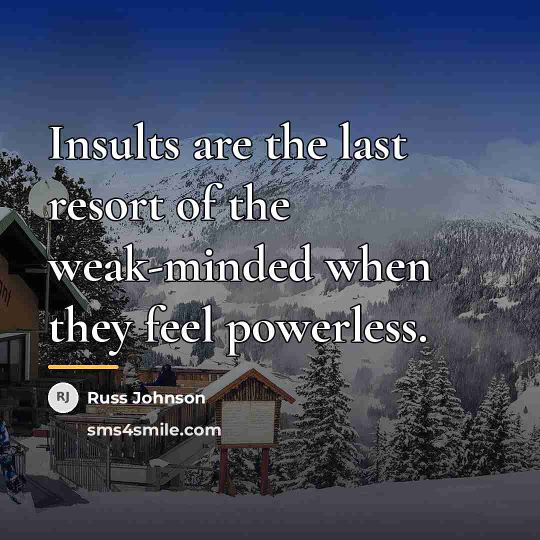 “Insults are the last resort of the weak-minded when they…” quote by Russ Johnson