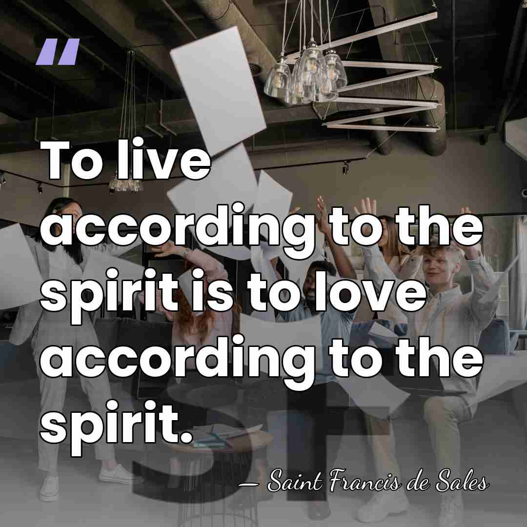 To live according to the spirit is to love according to the&hellip; - Saint Francis de Sales