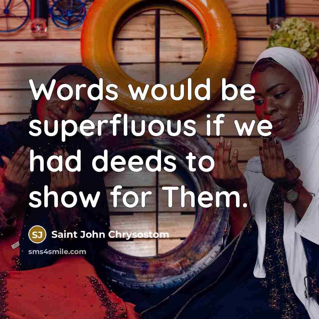 “Words would be superfluous if we had deeds to show…” quote by Saint John Chrysostom