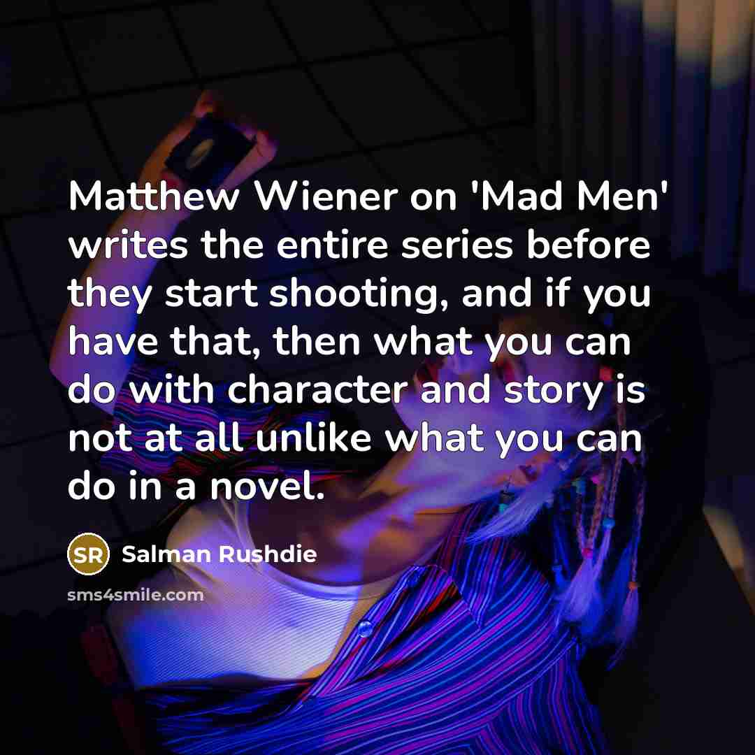 “Matthew Wiener on 'Mad Men' writes the entire series before…” quote by Salman Rushdie