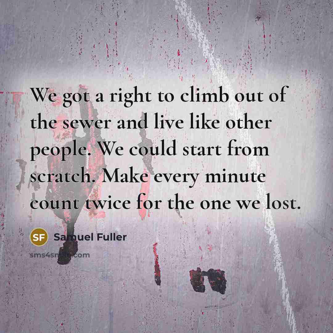 “We got a right to climb out of the sewer…” quote by Samuel Fuller