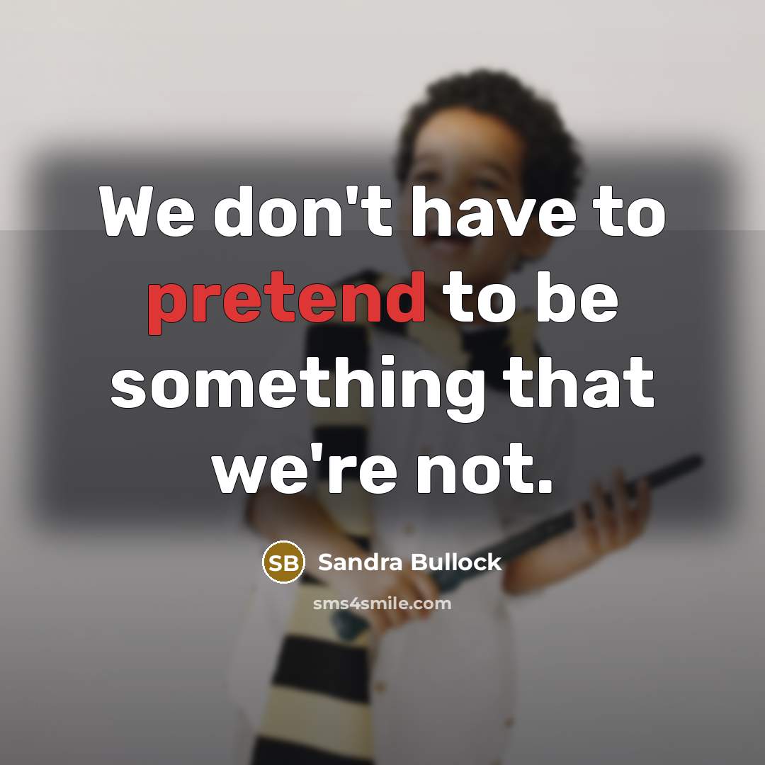 “We don't have to pretend to be something that we're…” quote by Sandra Bullock