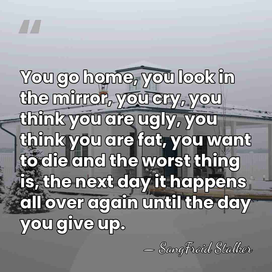 You go home, you look in the mirror, you cry, you think&hellip; - SangFroid Stalker
