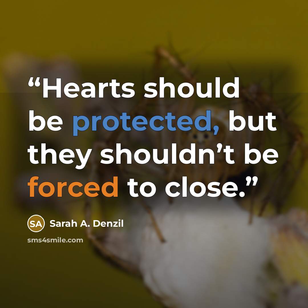 “Hearts should be protected, but they shouldn’t be forced to close.” quote by Sarah A. Denzil