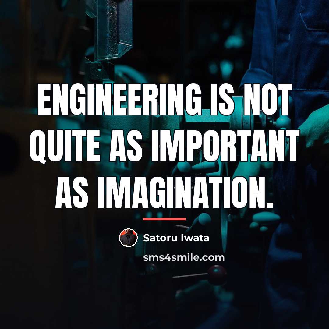“Engineering is not quite as important as imagination.…” quote by Satoru Iwata