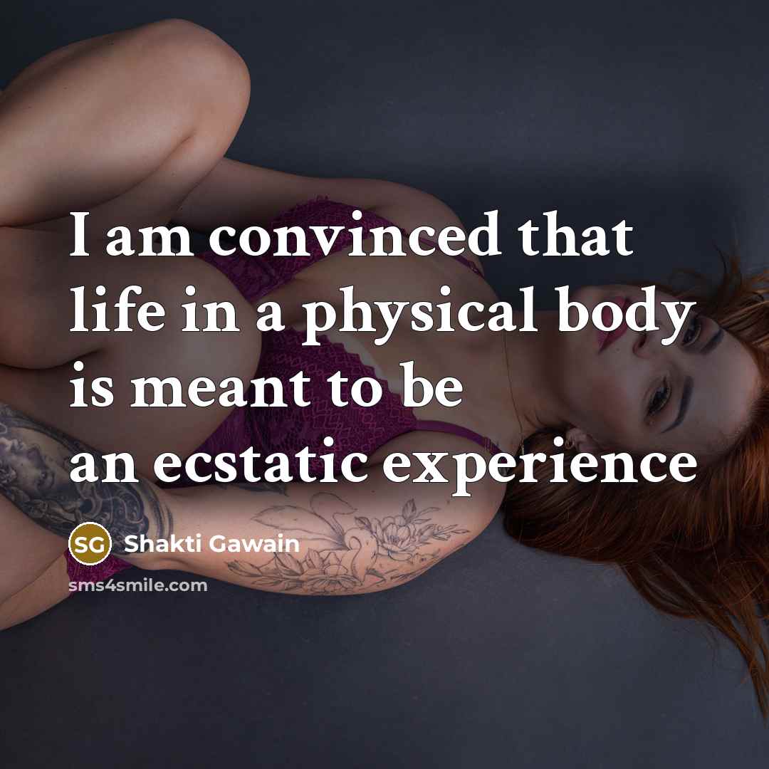 “I am convinced that life in a physical body is…” quote by Shakti Gawain