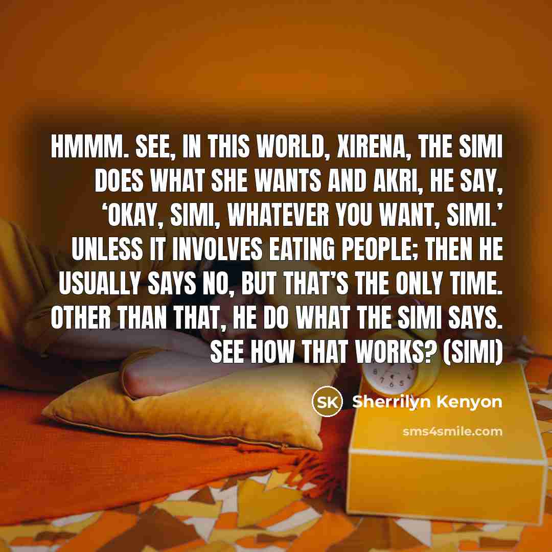 “Hmmm. See, in this world, Xirena, the Simi does what…” quote by Sherrilyn Kenyon