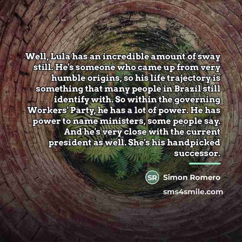 “Well, Lula has an incredible amount of sway still. He's…” quote by Simon Romero