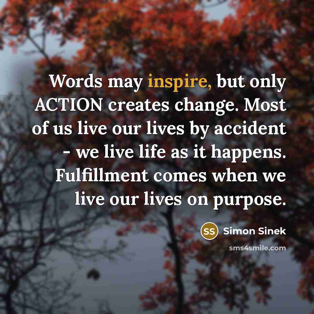 “Words may inspire, but only ACTION creates change. Most of…” quote by Simon Sinek