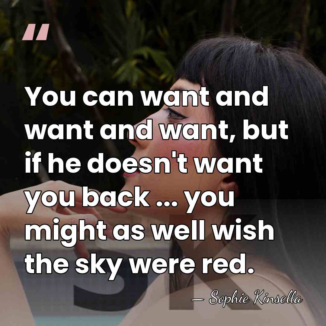 You can want and want and want, but if he doesn't want&hellip; - Sophie Kinsella