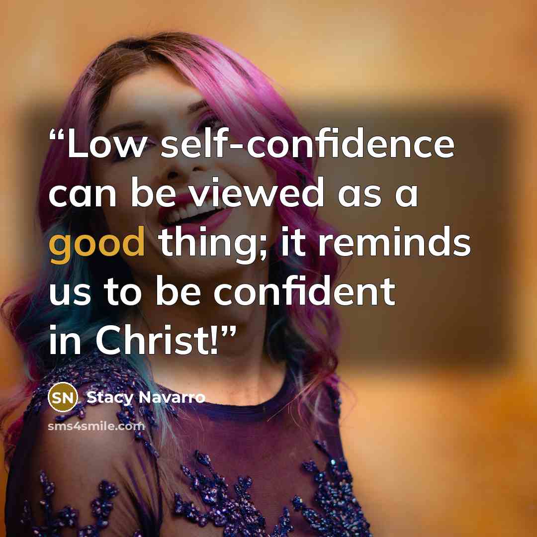 “Low self-confidence can be viewed as a good thing; it reminds us to be confident in Christ!” quote by Stacy Navarro