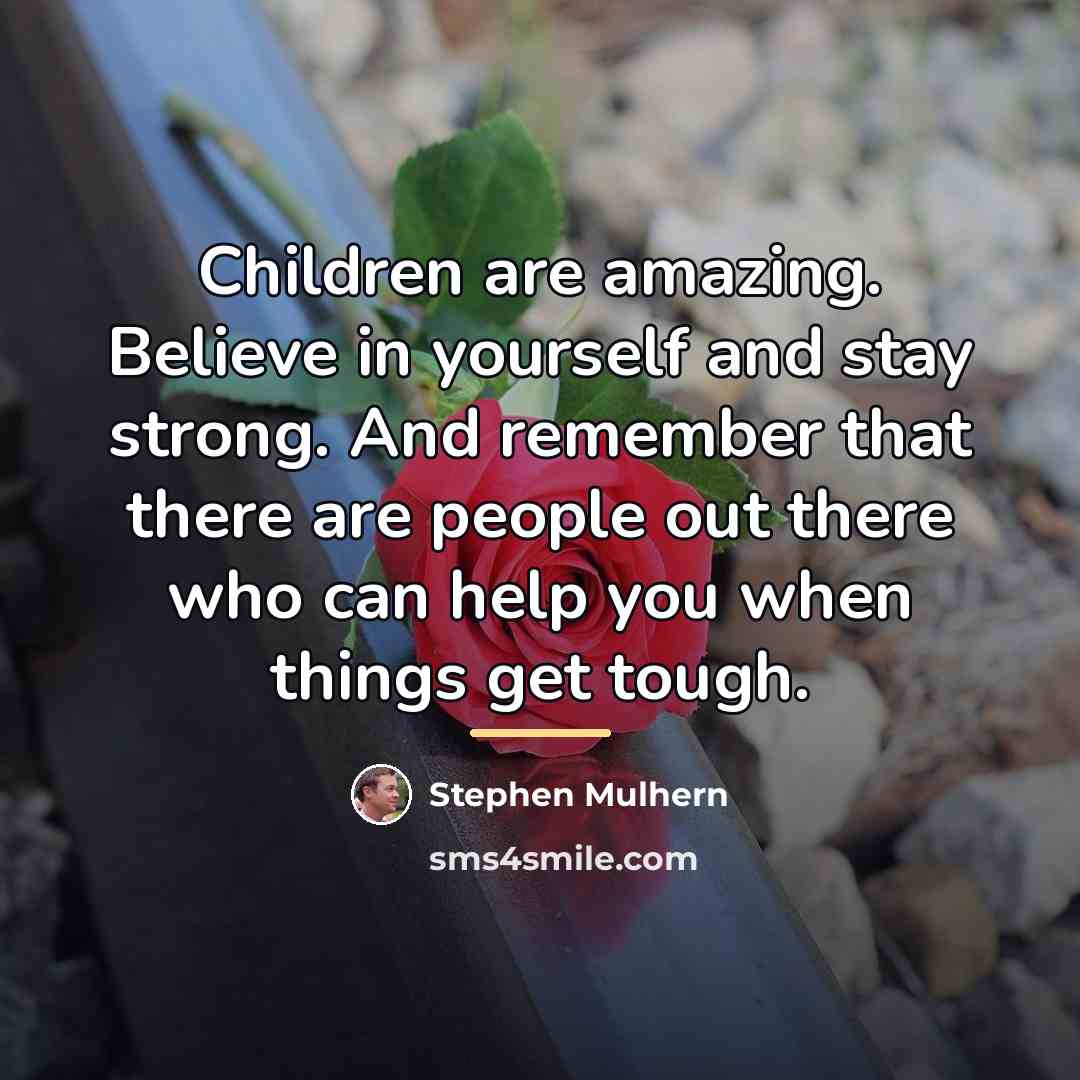 “Children are amazing. Believe in yourself and stay strong. And…” quote by Stephen Mulhern