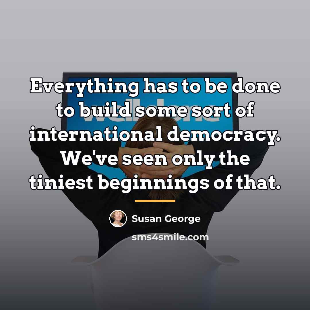 “Everything has to be done to build some sort of…” quote by Susan George