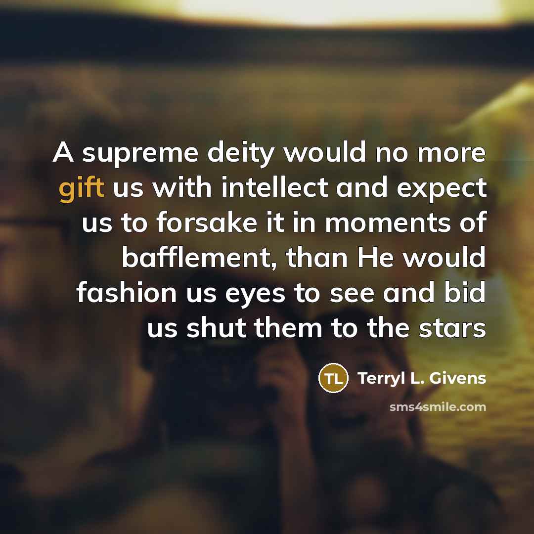 “A supreme deity would no more gift us with intellect…” quote by Terryl L. Givens