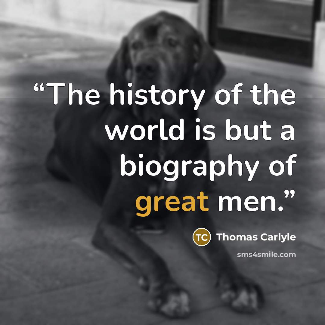 “The history of the world is but a biography of great men.” quote by Thomas Carlyle