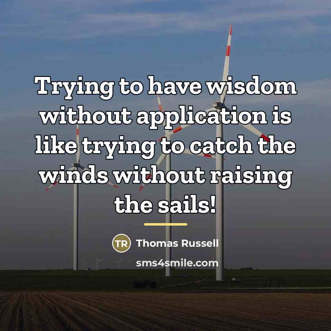 “Trying to have wisdom without application is like trying to…” quote by Thomas Russell