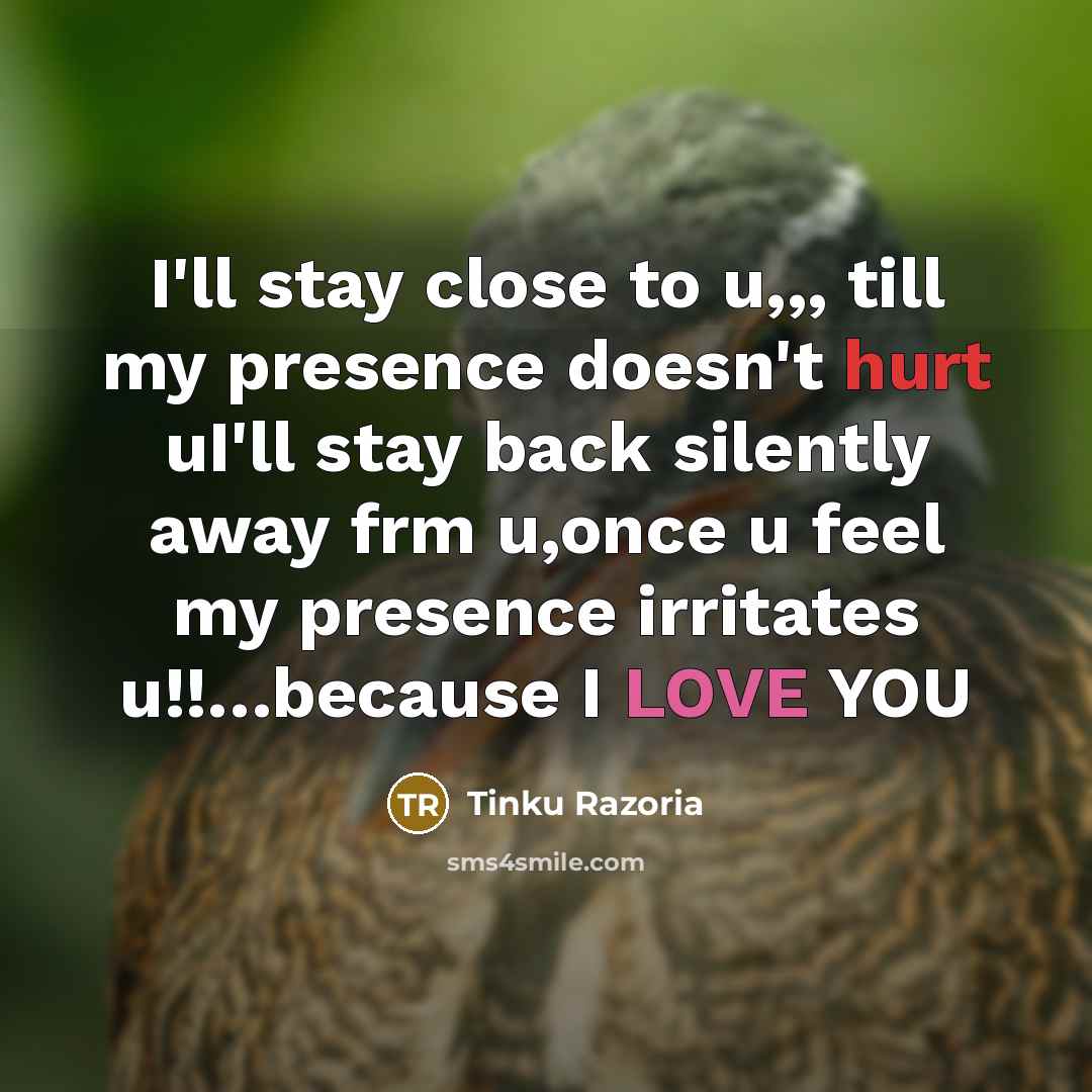 “I'll stay close to u,,, till my presence doesn't hurt uI'll stay back silently away frm u,once u feel my presence irritates u!!…because I LOVE YOU” quote by Tinku Razoria