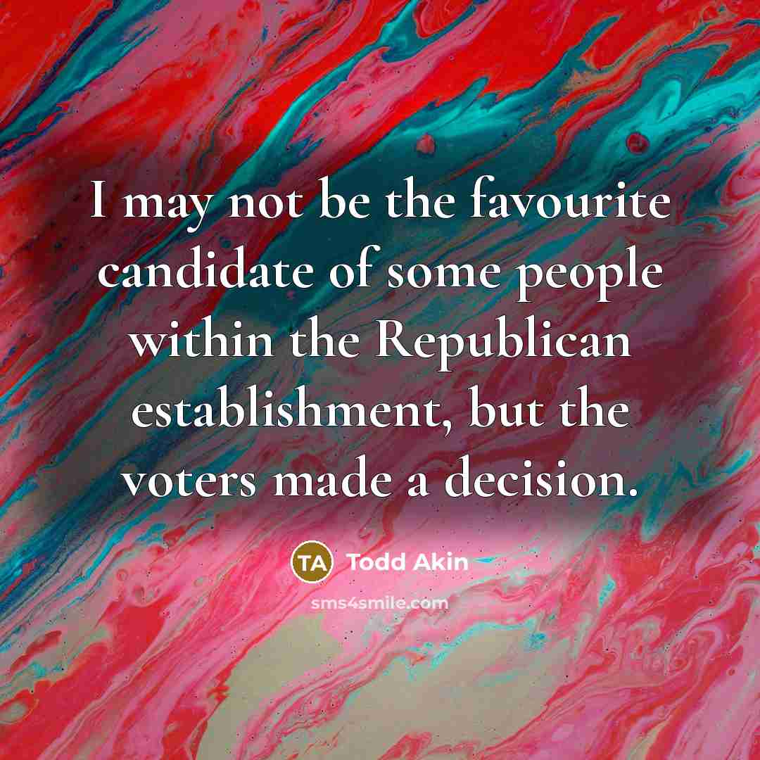 “I may not be the favourite candidate of some people…” quote by Todd Akin