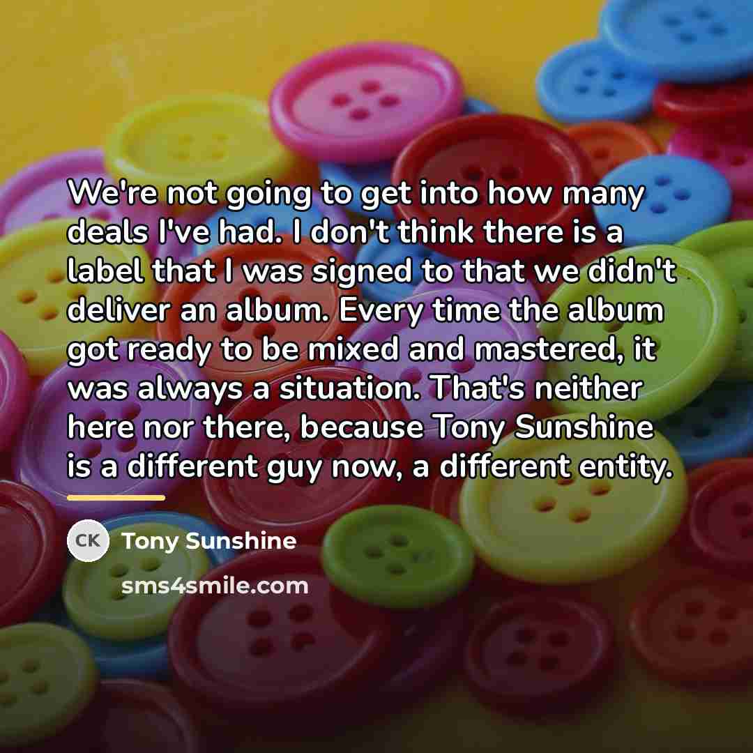 “We're not going to get into how many deals I've…” quote by Tony Sunshine