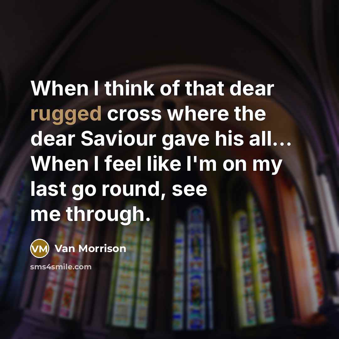 “When I think of that dear rugged cross where the…” quote by Van Morrison
