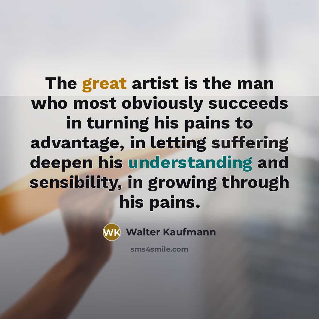 “The great artist is the man who most obviously succeeds…” quote by Walter Kaufmann